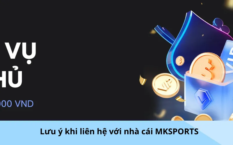 Lưu ý khi liên hệ với nhà cái MKSPORTS