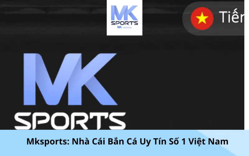 Mksports: Nhà Cái Bắn Cá Uy Tín Số 1 Việt Nam